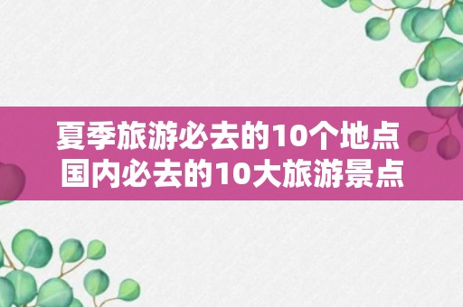 夏季旅游必去的10个地点 国内必去的10大旅游景点