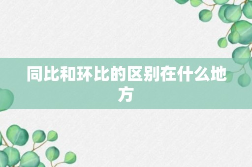 同比和环比的区别在什么地方