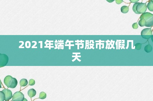 2021年端午节股市放假几天