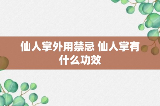 仙人掌外用禁忌 仙人掌有什么功效