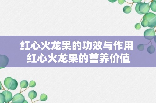 红心火龙果的功效与作用 红心火龙果的营养价值