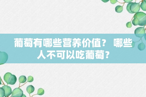 葡萄有哪些营养价值？ 哪些人不可以吃葡萄？