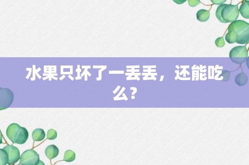 水果只坏了一丢丢，还能吃么？