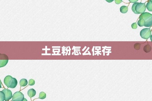 土豆粉怎么保存