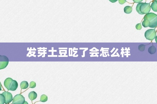 发芽土豆吃了会怎么样