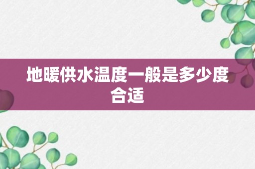 地暖供水温度一般是多少度合适