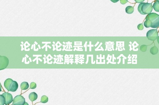 论心不论迹是什么意思 论心不论迹解释几出处介绍