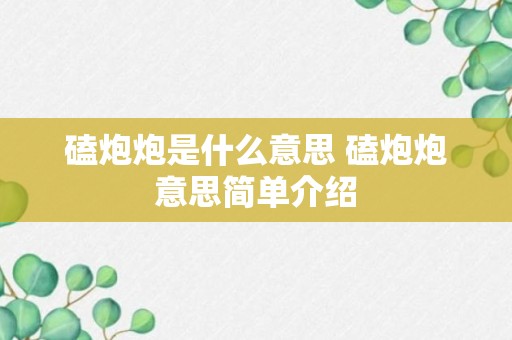 磕炮炮是什么意思 磕炮炮意思简单介绍