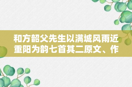 和方韶父先生以满城风雨近重阳为韵七首其二原文、作者