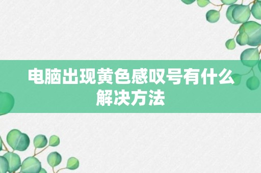 电脑出现黄色感叹号有什么解决方法