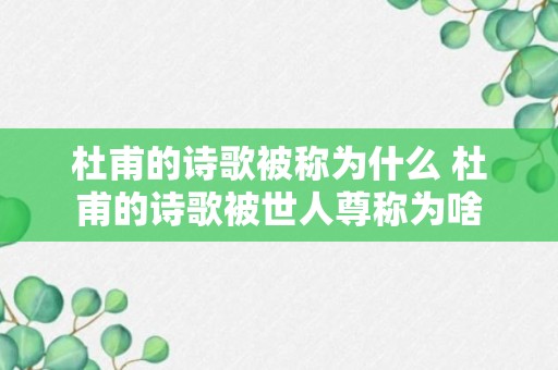 杜甫的诗歌被称为什么 杜甫的诗歌被世人尊称为啥