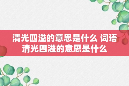 清光四溢的意思是什么 词语清光四溢的意思是什么