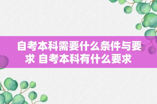 自考本科需要什么条件与要求 自考本科有什么要求