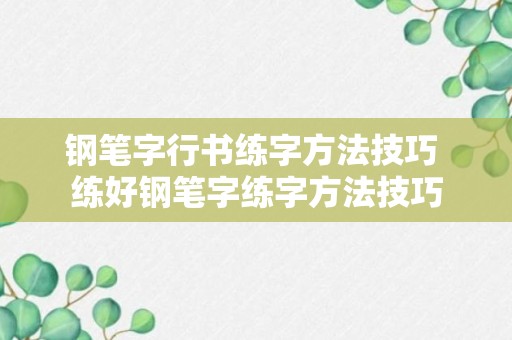 钢笔字行书练字方法技巧 练好钢笔字练字方法技巧