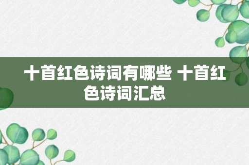 十首红色诗词有哪些 十首红色诗词汇总