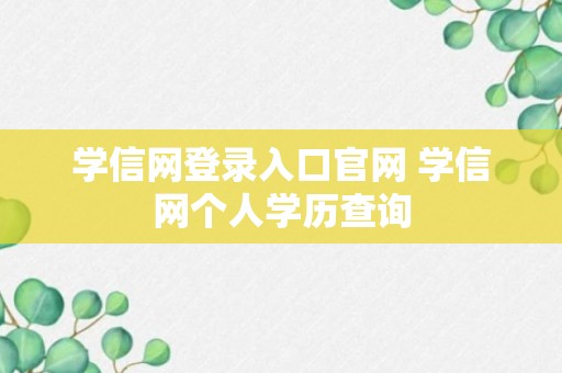 学信网登录入口官网 学信网个人学历查询