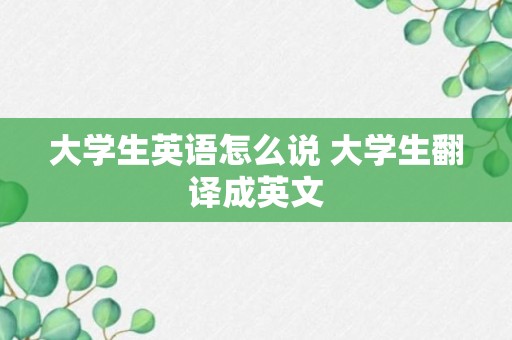 大学生英语怎么说 大学生翻译成英文