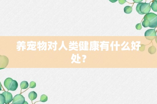 养宠物对人类健康有什么好处？