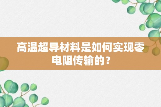 高温超导材料是如何实现零电阻传输的？