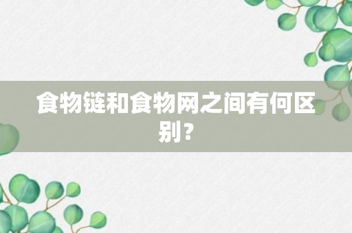 食物链和食物网之间有何区别？