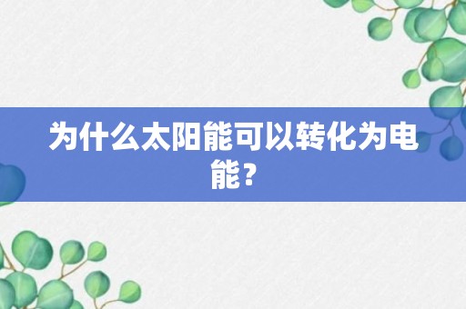 为什么太阳能可以转化为电能？