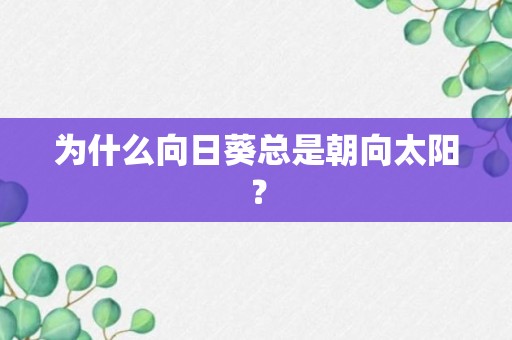 为什么向日葵总是朝向太阳？