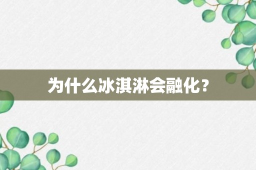 为什么冰淇淋会融化？