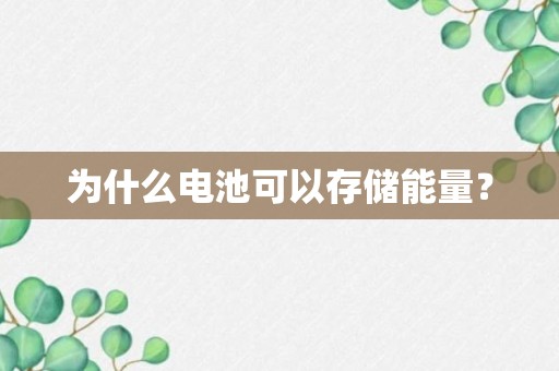 为什么电池可以存储能量？