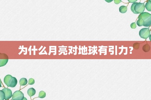 为什么月亮对地球有引力？