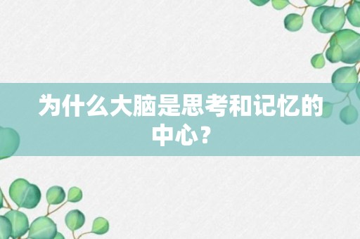 为什么大脑是思考和记忆的中心？