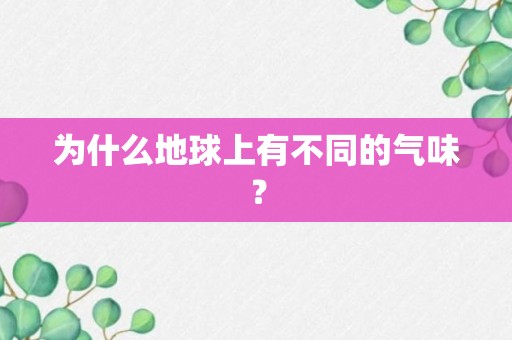 为什么地球上有不同的气味？