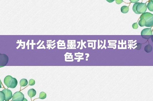 为什么彩色墨水可以写出彩色字？