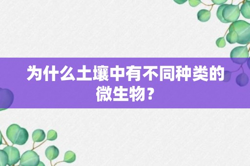 为什么土壤中有不同种类的微生物？