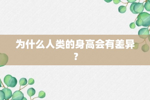 为什么人类的身高会有差异？