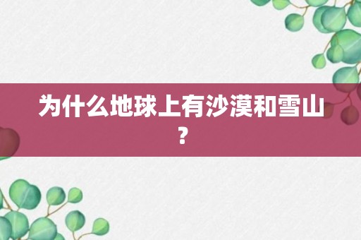 为什么地球上有沙漠和雪山？