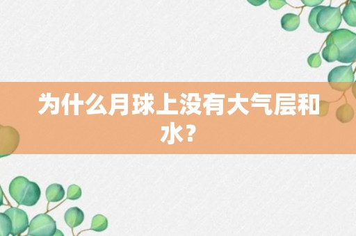 为什么月球上没有大气层和水？