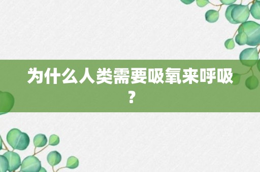 为什么人类需要吸氧来呼吸？