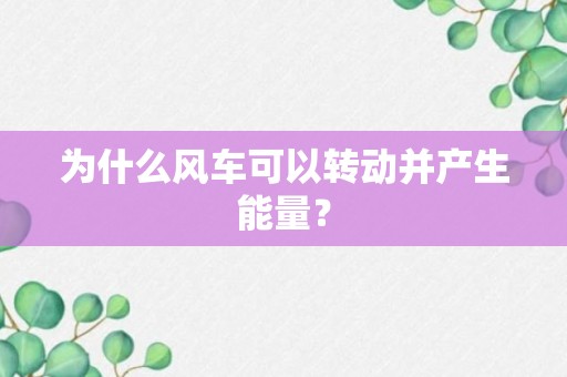 为什么风车可以转动并产生能量？