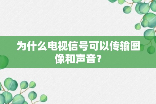 为什么电视信号可以传输图像和声音？