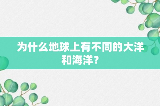 为什么地球上有不同的大洋和海洋？