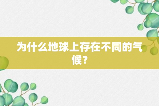 为什么地球上存在不同的气候？