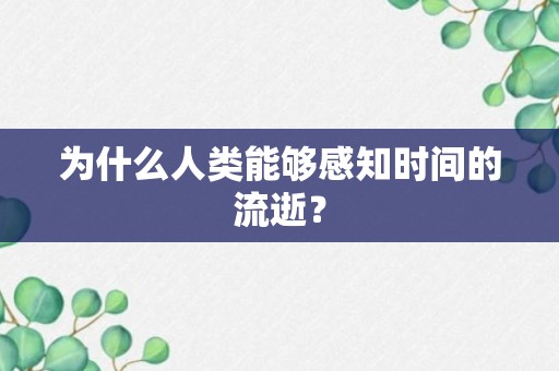 为什么人类能够感知时间的流逝？