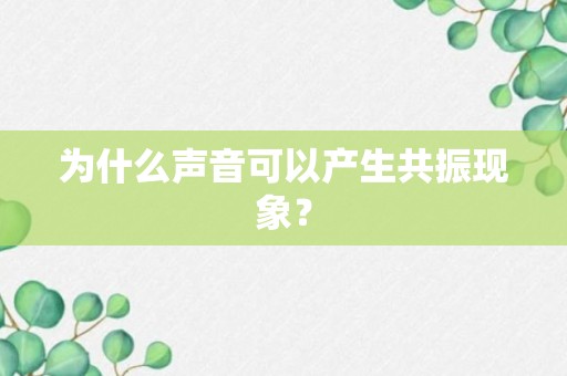 为什么声音可以产生共振现象？