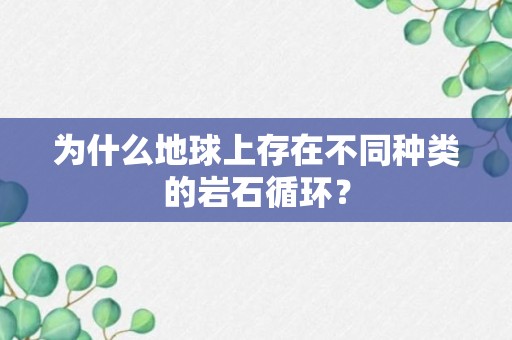 为什么地球上存在不同种类的岩石循环？