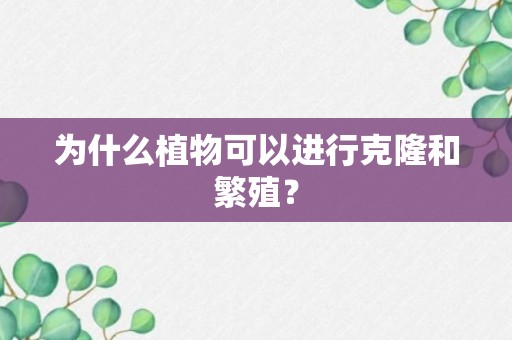 为什么植物可以进行克隆和繁殖？