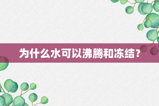 为什么水可以沸腾和冻结？