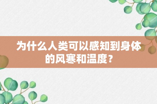 为什么人类可以感知到身体的风寒和温度？