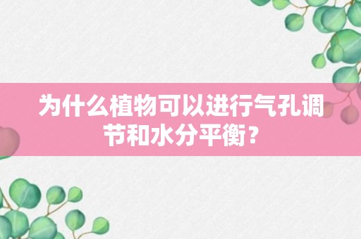 为什么植物可以进行气孔调节和水分平衡？