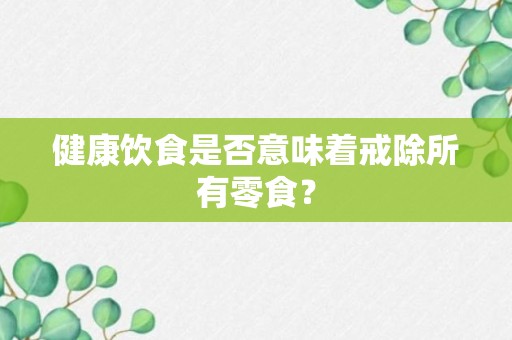 健康饮食是否意味着戒除所有零食？