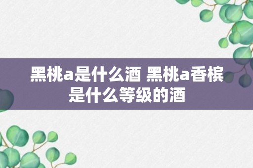 黑桃a是什么酒 黑桃a香槟是什么等级的酒